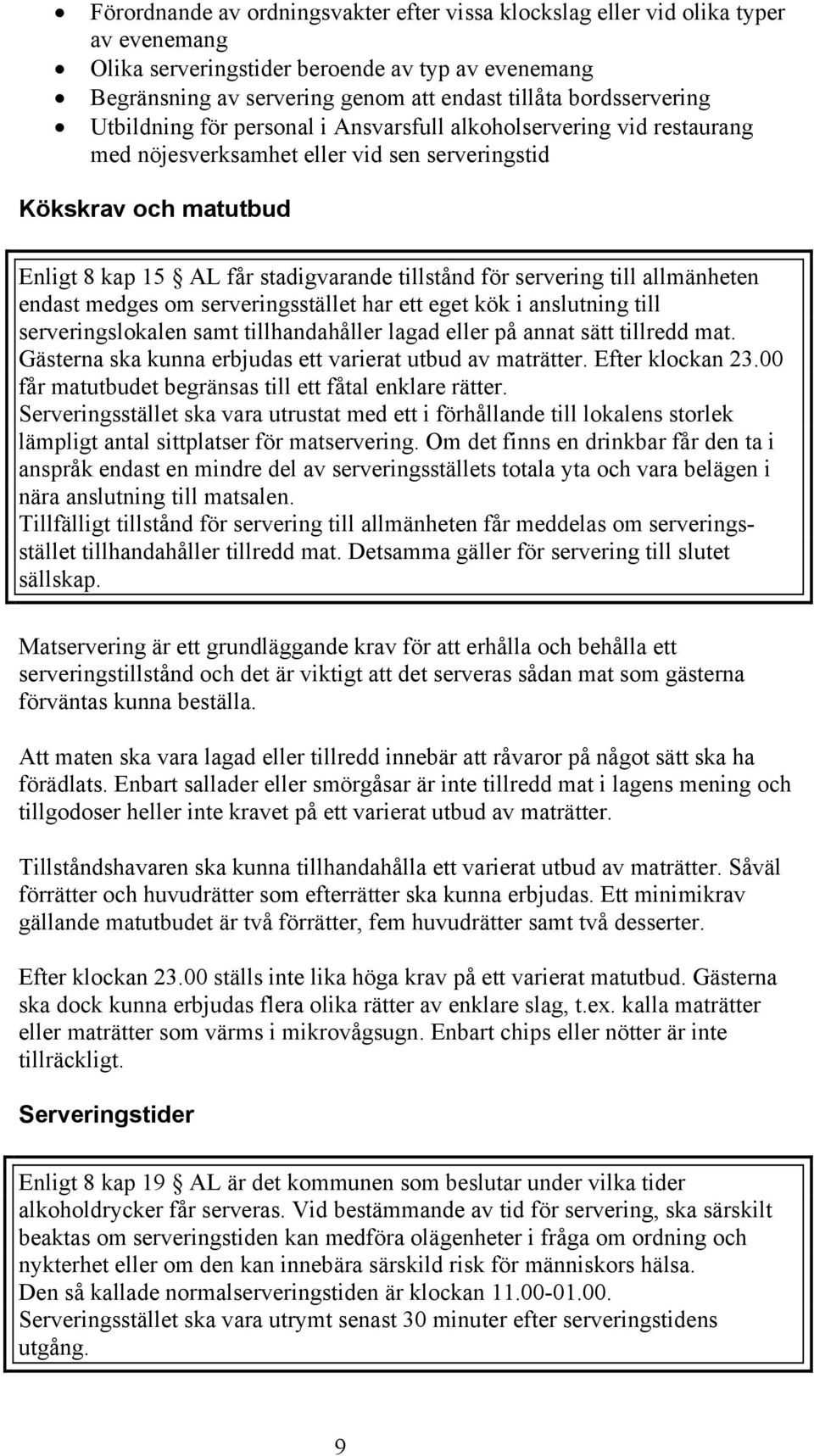 tillstånd för servering till allmänheten endast medges om serveringsstället har ett eget kök i anslutning till serveringslokalen samt tillhandahåller lagad eller på annat sätt tillredd mat.