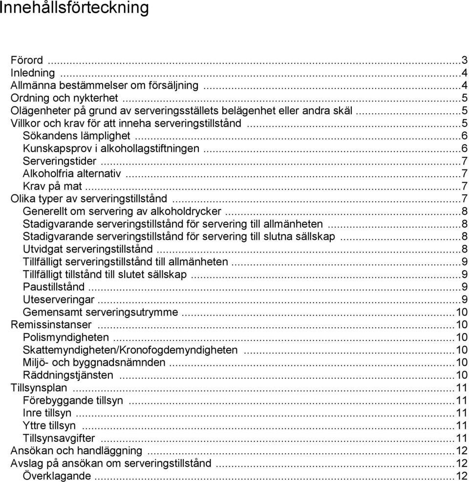 ..7 Olika typer av serveringstillstånd...7 Generellt om servering av alkoholdrycker...8 Stadigvarande serveringstillstånd för servering till allmänheten.