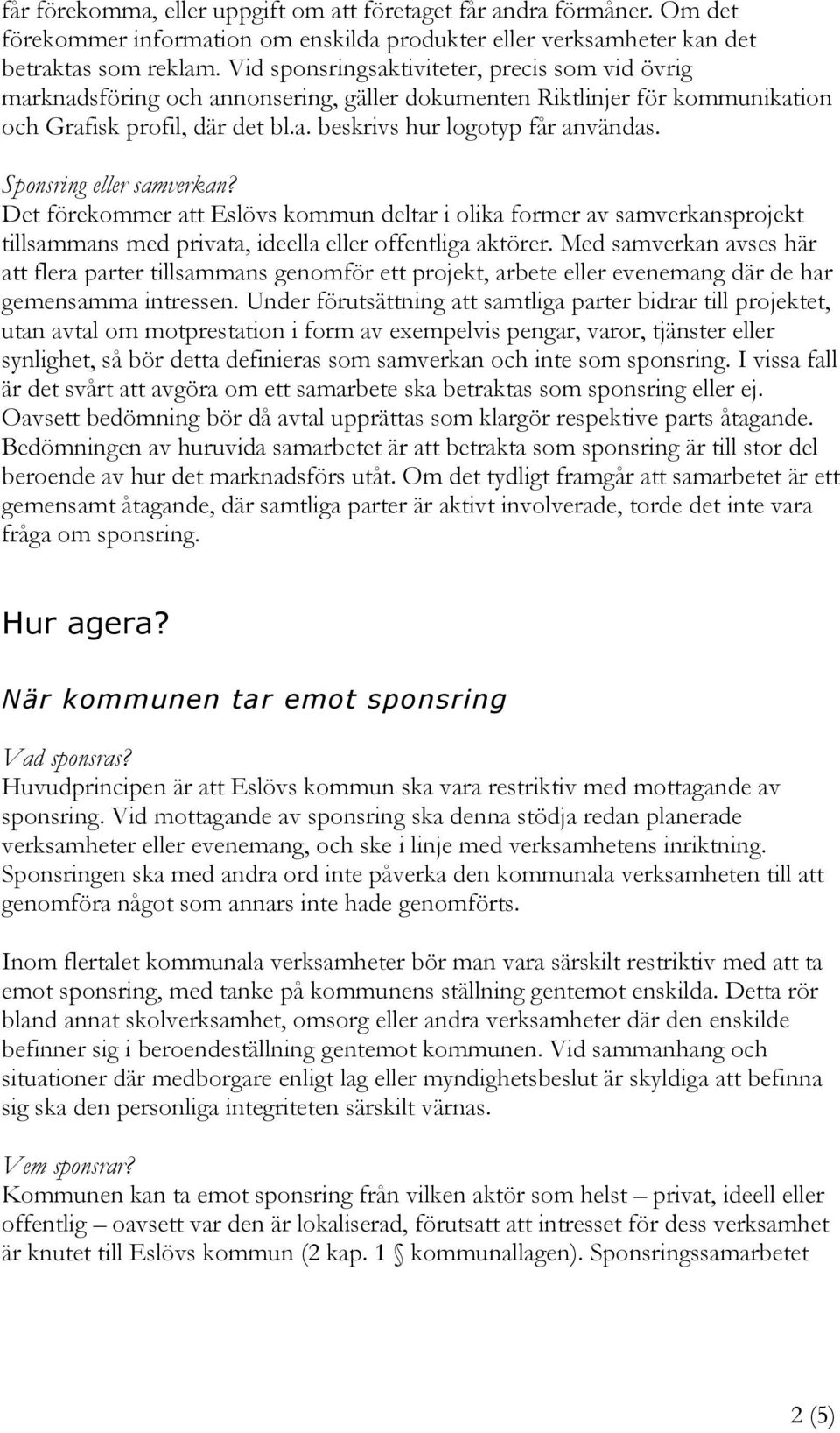 Sponsring eller samverkan? Det förekommer att Eslövs kommun deltar i olika former av samverkansprojekt tillsammans med privata, ideella eller offentliga aktörer.