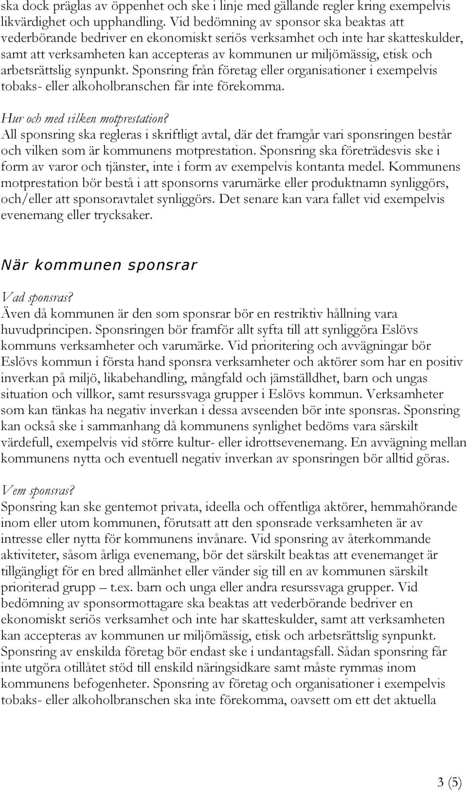 arbetsrättslig synpunkt. Sponsring från företag eller organisationer i exempelvis tobaks- eller alkoholbranschen får inte förekomma. Hur och med vilken motprestation?