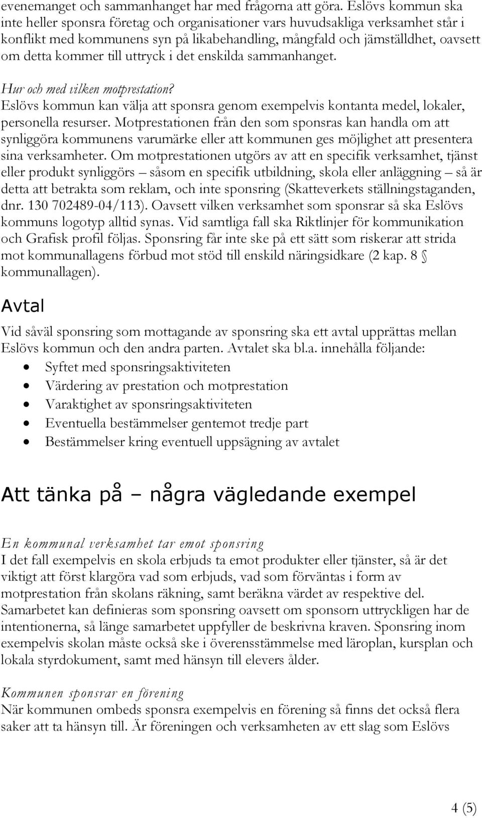 till uttryck i det enskilda sammanhanget. Hur och med vilken motprestation? Eslövs kommun kan välja att sponsra genom exempelvis kontanta medel, lokaler, personella resurser.