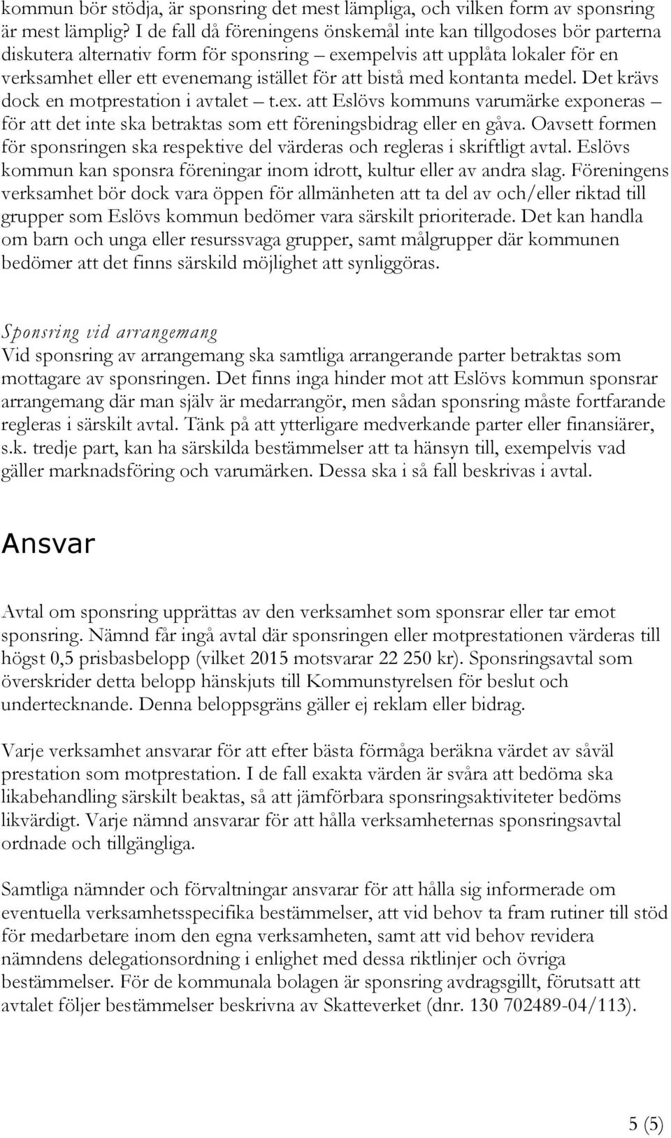 med kontanta medel. Det krävs dock en motprestation i avtalet t.ex. att Eslövs kommuns varumärke exponeras för att det inte ska betraktas som ett föreningsbidrag eller en gåva.