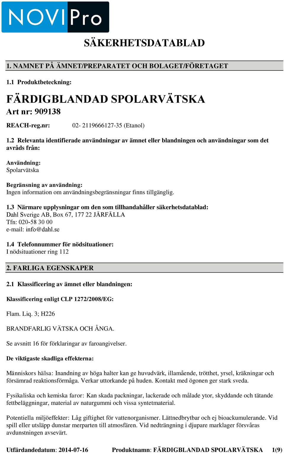 användningsbegränsningar finns tillgänglig. 1.3 Närmare upplysningar om den som tillhandahåller säkerhetsdatablad: Dahl Sverige AB, Box 67, 177 22 JÄRFÄLLA Tfn: 020-58 30 00 e-mail: info@dahl.se 1.