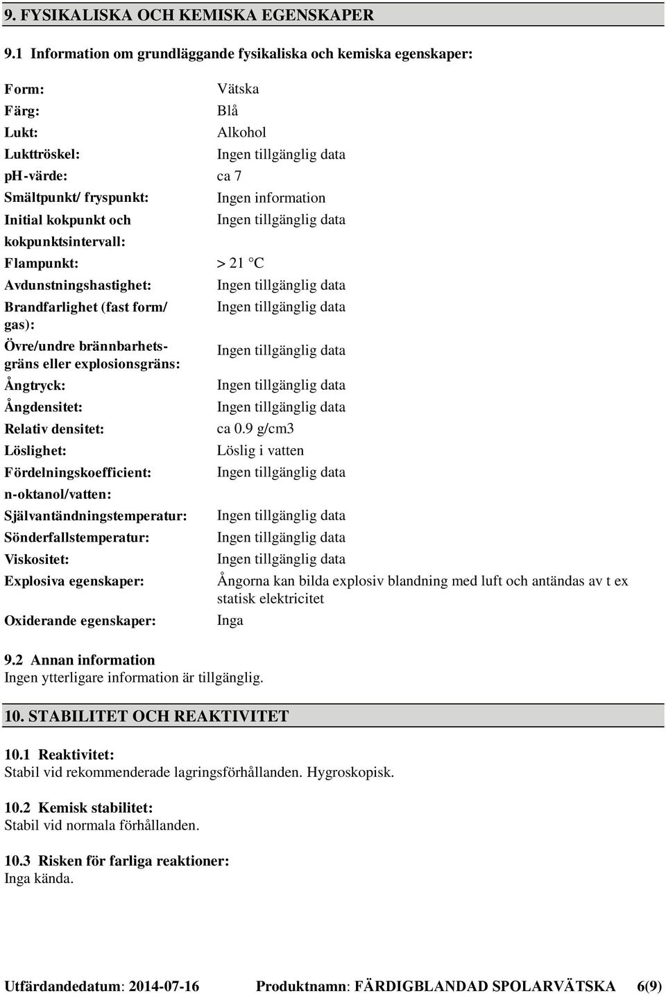 Avdunstningshastighet: Brandfarlighet (fast form/ gas): Övre/undre brännbarhetsgräns eller explosionsgräns: Ångtryck: Ångdensitet: Relativ densitet: Löslighet: Fördelningskoefficient: