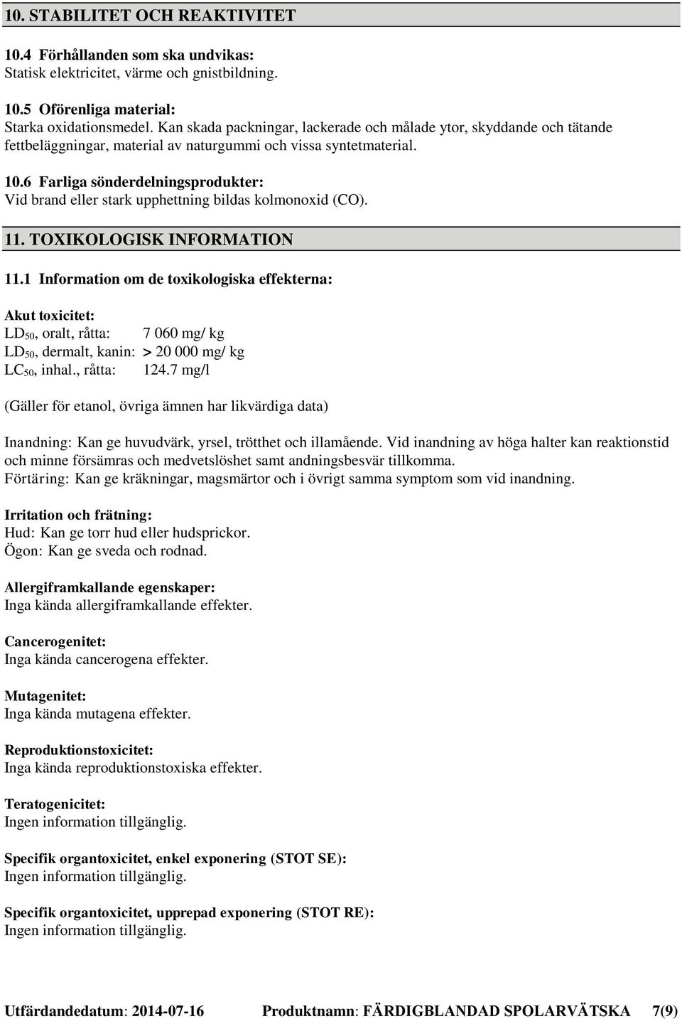 6 Farliga sönderdelningsprodukter: Vid brand eller stark upphettning bildas kolmonoxid (CO). 11. TOXIKOLOGISK INFORMATION 11.