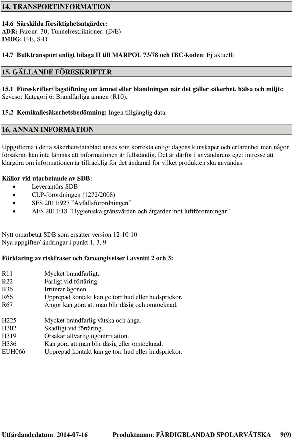 1 Föreskrifter/ lagstiftning om ämnet eller blandningen när det gäller säkerhet, hälsa och miljö: Seveso: Kategori 6: Brandfarliga ämnen (R10). 15.2 Kemikaliesäkerhetsbedömning:. 16.