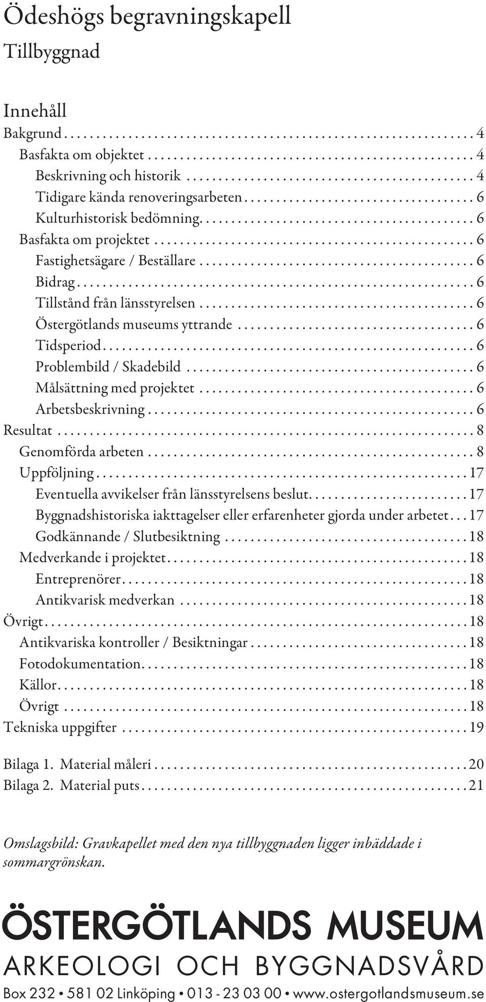 ................................................. 6 Fastighetsägare / Beställare........................................... 6 Bidrag.............................................................. 6 Tillstånd från länsstyrelsen.