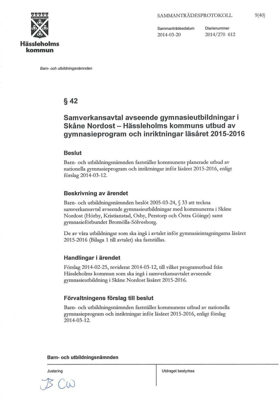 Beskrivning av ärendet beslöt 2005-03-24, 33 att teckna samverkansavtal avseende gymnasieutbildningar med erna i Skåne Nordost (Hörby, Kristianstad, Osby, Perstorp och Ö stra Göinge) samt
