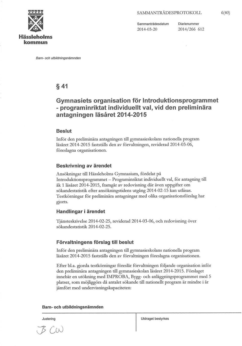 läsåret 2014-2015 Beslut Inför den preliminära antagningen till gymnasieskolans nationella program läsåret 2014-201S fastställs den av förvaltningen, reviderad 2014-03-06, föreslagna organisationen.