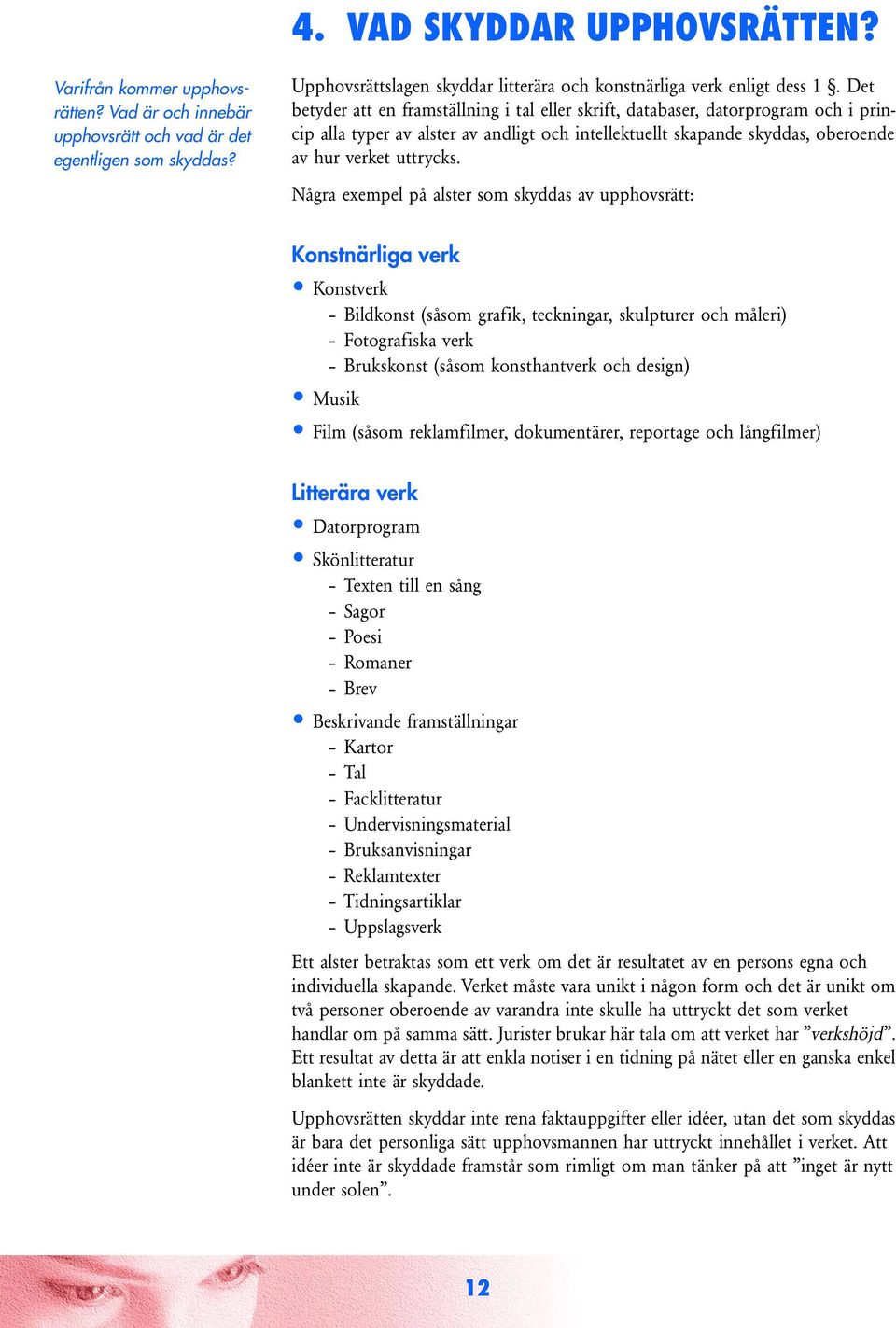 Det betyder att en framställning i tal eller skrift, databaser, datorprogram och i princip alla typer av alster av andligt och intellektuellt skapande skyddas, oberoende av hur verket uttrycks.