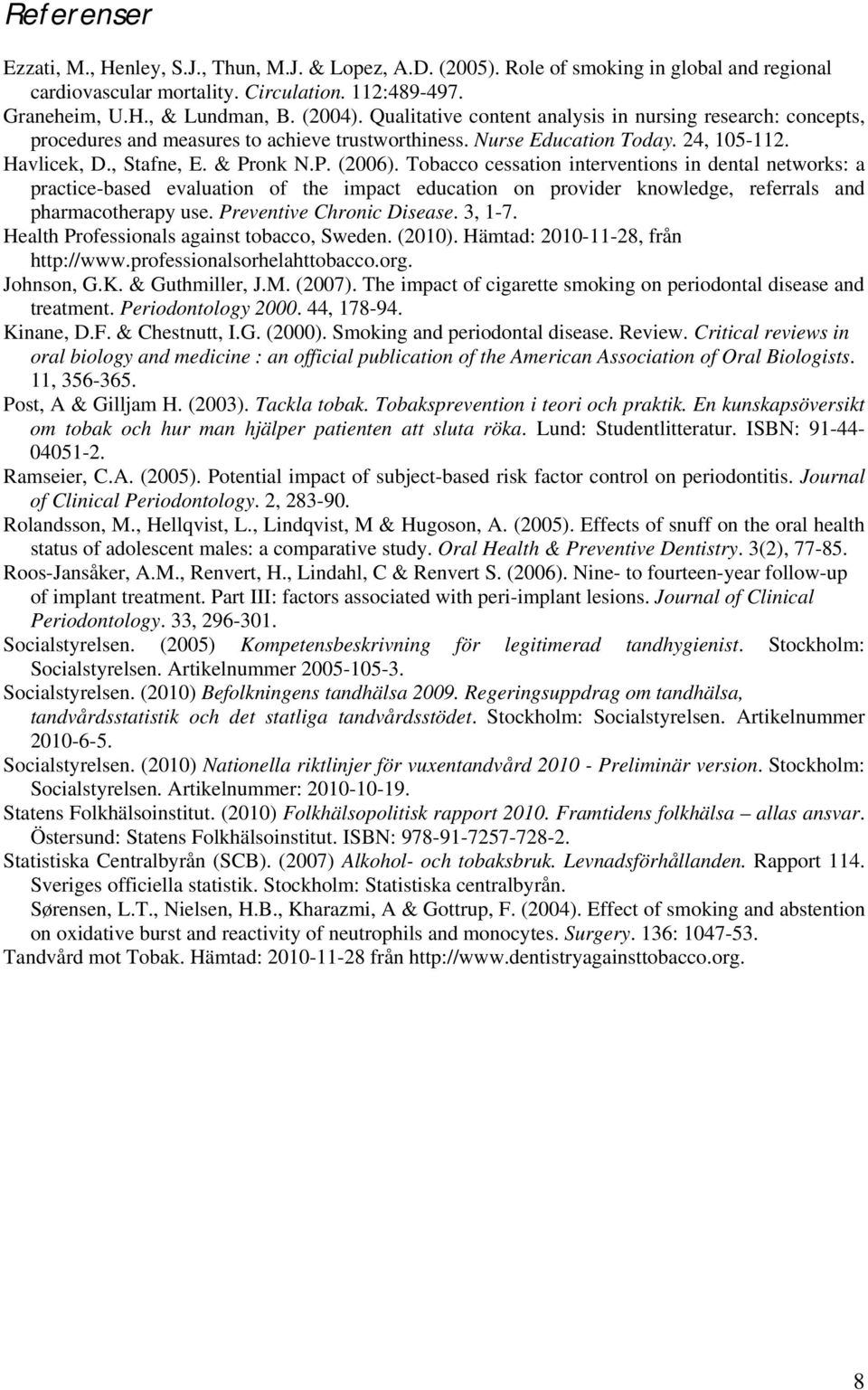 Tobacco cessation interventions in dental networks: a practice-based evaluation of the impact education on provider knowledge, referrals and pharmacotherapy use. Preventive Chronic Disease. 3, 1-7.