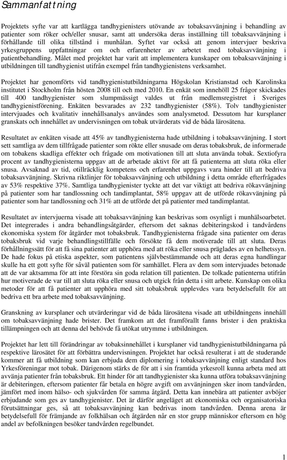 Syftet var också att genom intervjuer beskriva yrkesgruppens uppfattningar om och erfarenheter av arbetet med tobaksavvänjning i patientbehandling.