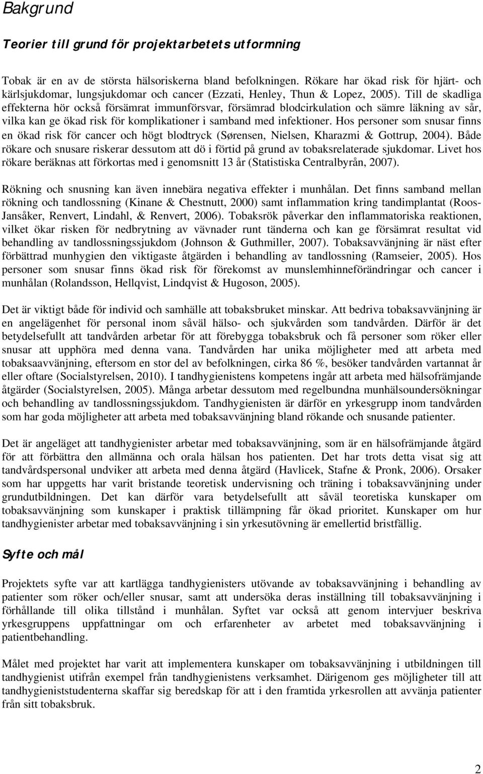 Till de skadliga effekterna hör också försämrat immunförsvar, försämrad blodcirkulation och sämre läkning av sår, vilka kan ge ökad risk för komplikationer i samband med infektioner.