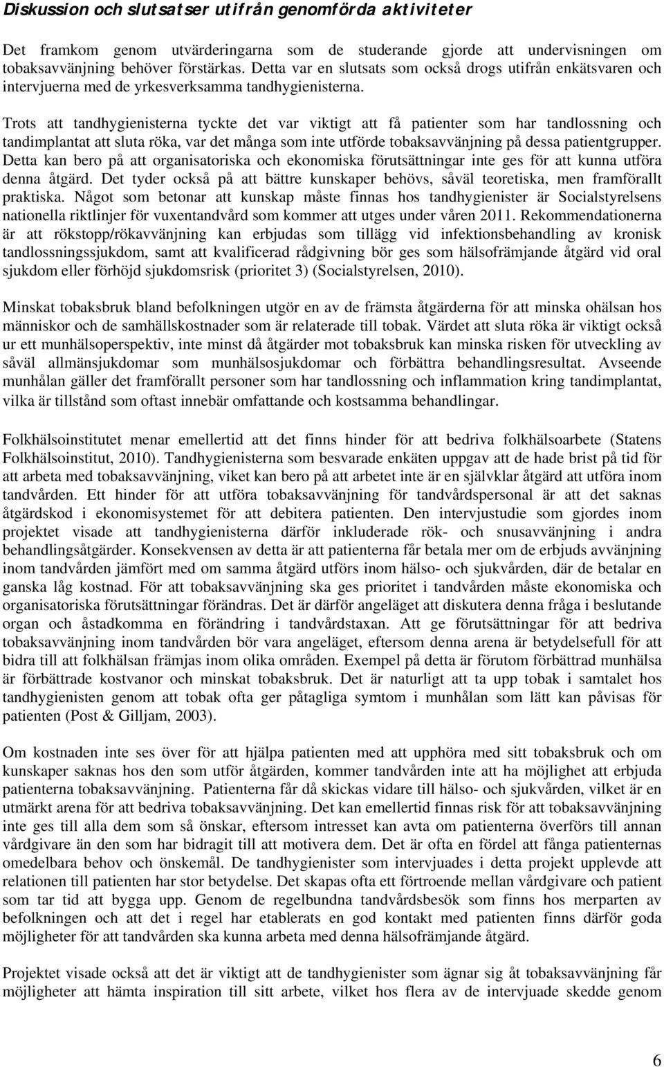 Trots att tandhygienisterna tyckte det var viktigt att få patienter som har tandlossning och tandimplantat att sluta röka, var det många som inte utförde tobaksavvänjning på dessa patientgrupper.