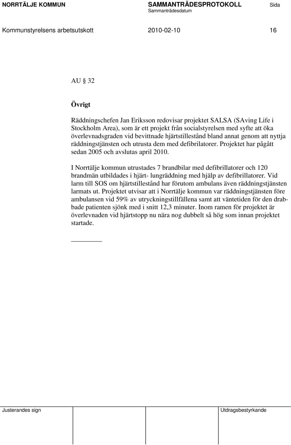 I Norrtälje kommun utrustades 7 brandbilar med defibrillatorer och 120 brandmän utbildades i hjärt- lungräddning med hjälp av defibrillatorer.