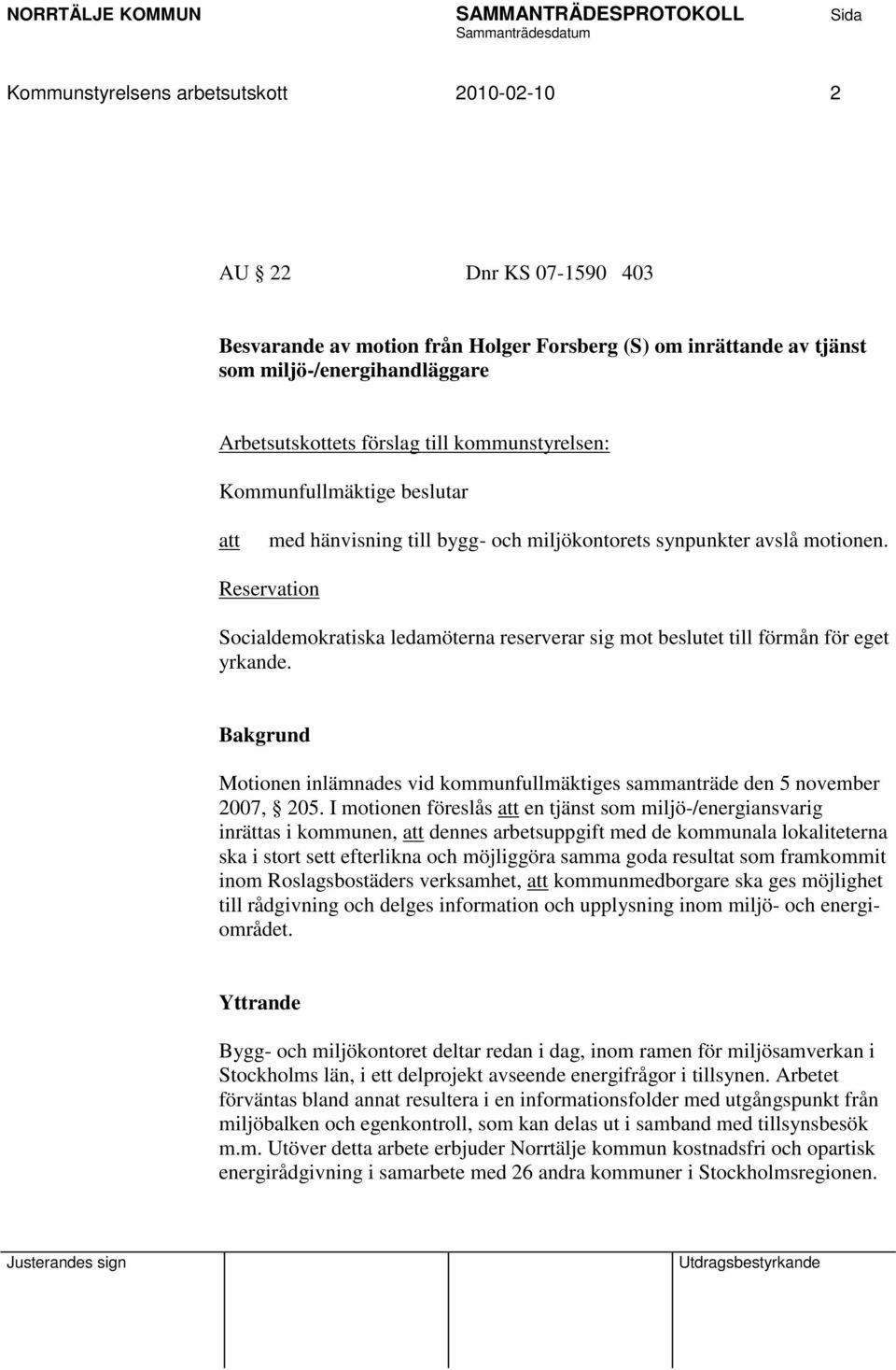 Reservation Socialdemokratiska ledamöterna reserverar sig mot beslutet till förmån för eget yrkande. Motionen inlämnades vid kommunfullmäktiges sammanträde den 5 november 2007, 205.