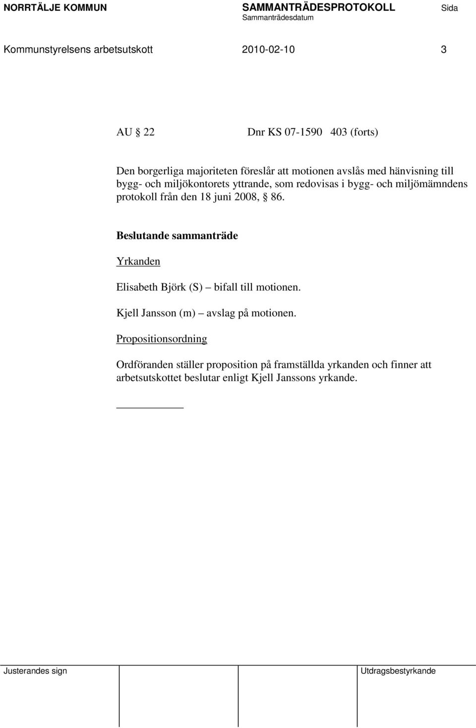2008, 86. Beslutande sammanträde Yrkanden Elisabeth Björk (S) bifall till motionen. Kjell Jansson (m) avslag på motionen.
