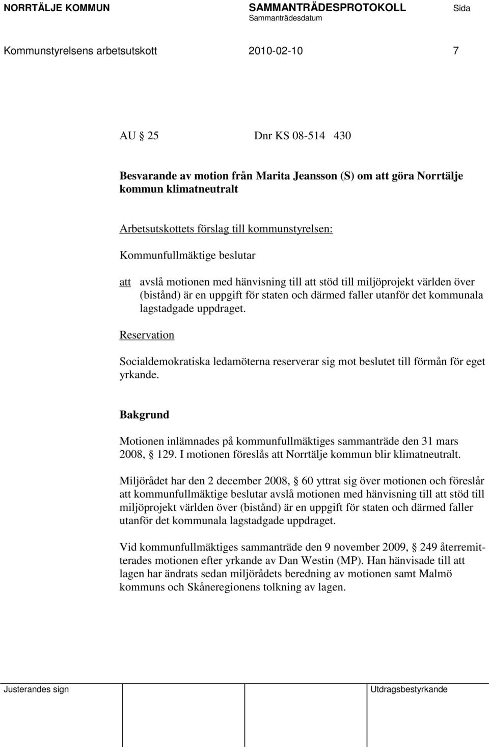 lagstadgade uppdraget. Reservation Socialdemokratiska ledamöterna reserverar sig mot beslutet till förmån för eget yrkande. Motionen inlämnades på kommunfullmäktiges sammanträde den 31 mars 2008, 129.