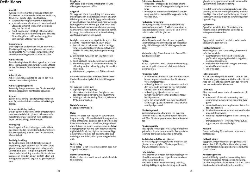 förmedling för att utföra arbetsuppgifter som normalt utförs av anställda. Ansvarstiden Den tidsperiod under vilken förlust av avbrottsförsäkringsbidrag eller uppkomna extra kostnader ersätts.