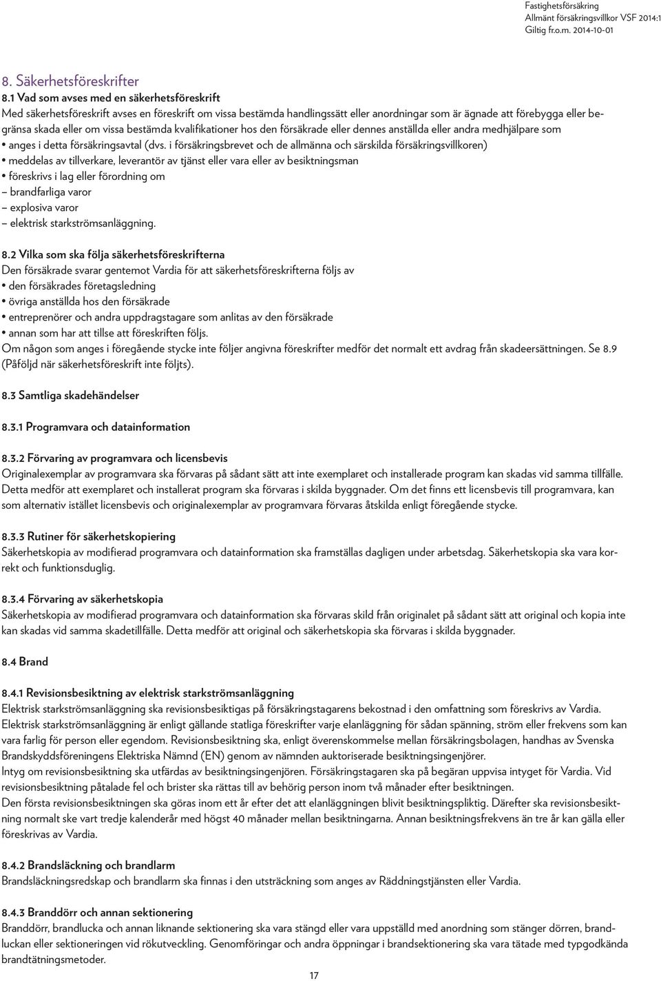 vissa bestämda kvalifikationer hos den försäkrade eller dennes anställda eller andra medhjälpare som anges i detta försäkringsavtal (dvs.