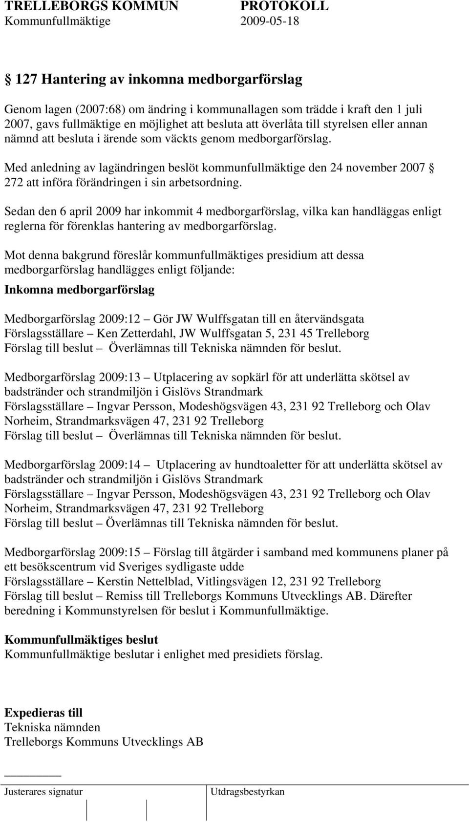 Sedan den 6 april 2009 har inkommit 4 medborgarförslag, vilka kan handläggas enligt reglerna för förenklas hantering av medborgarförslag.