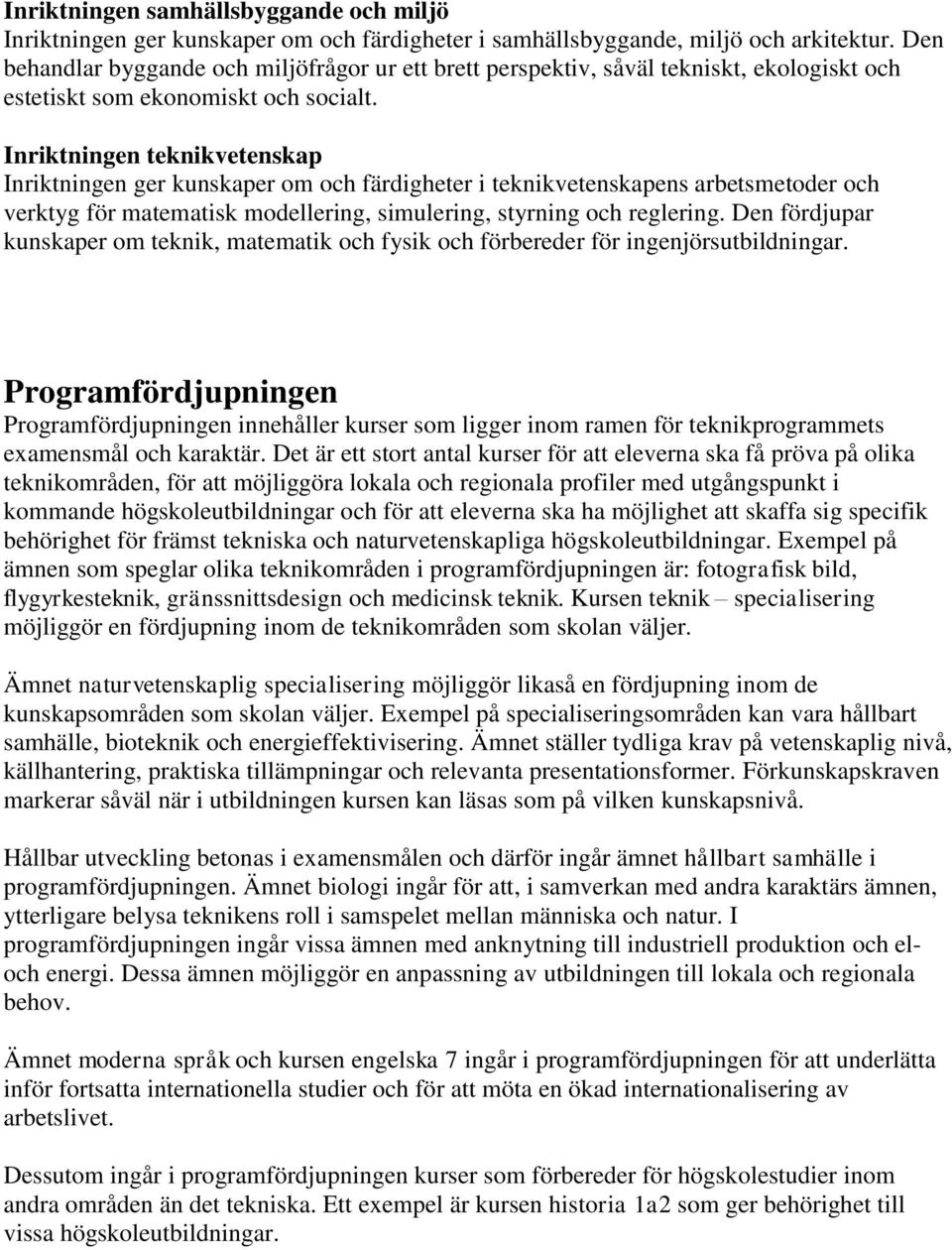 Inriktningen teknikvetenskap Inriktningen ger kunskaper om och färdigheter i teknikvetenskapens arbetsmetoder och verktyg för matematisk modellering, simulering, styrning och reglering.