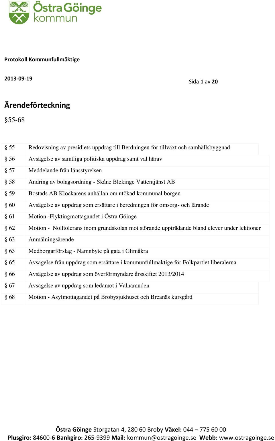 uppdrag som ersättare i beredningen för omsorg- och lärande 61 Motion -Flyktingmottagandet i Östra Göinge 62 Motion - Nolltolerans inom grundskolan mot störande uppträdande bland elever under