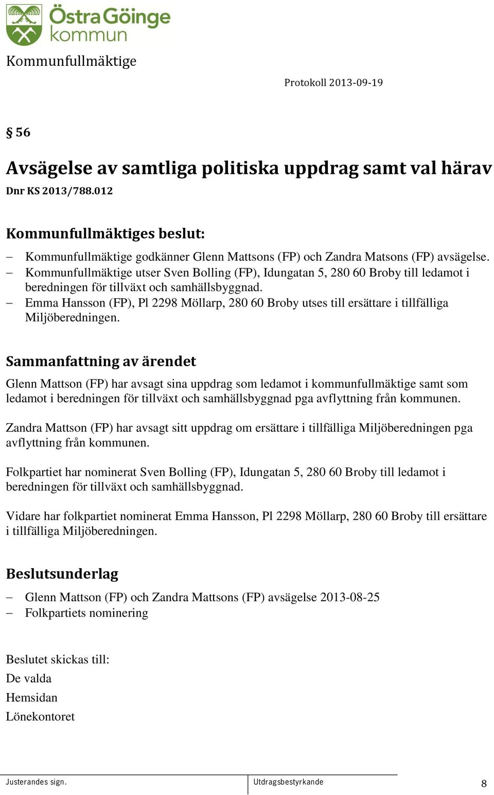 Emma Hansson (FP), Pl 2298 Möllarp, 280 60 Broby utses till ersättare i tillfälliga Miljöberedningen.