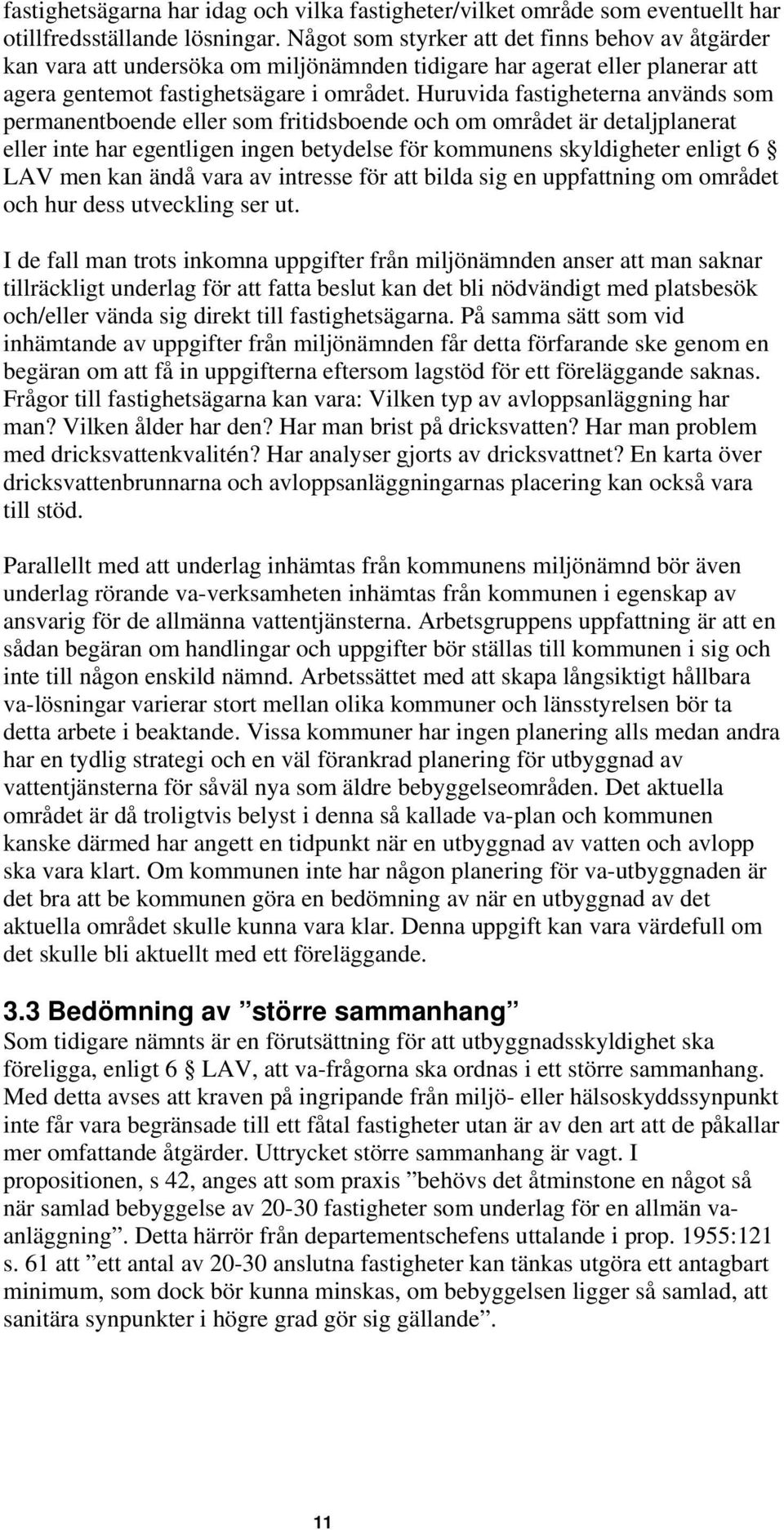 Huruvida fastigheterna används som permanentboende eller som fritidsboende och om området är detaljplanerat eller inte har egentligen ingen betydelse för kommunens skyldigheter enligt 6 LAV men kan