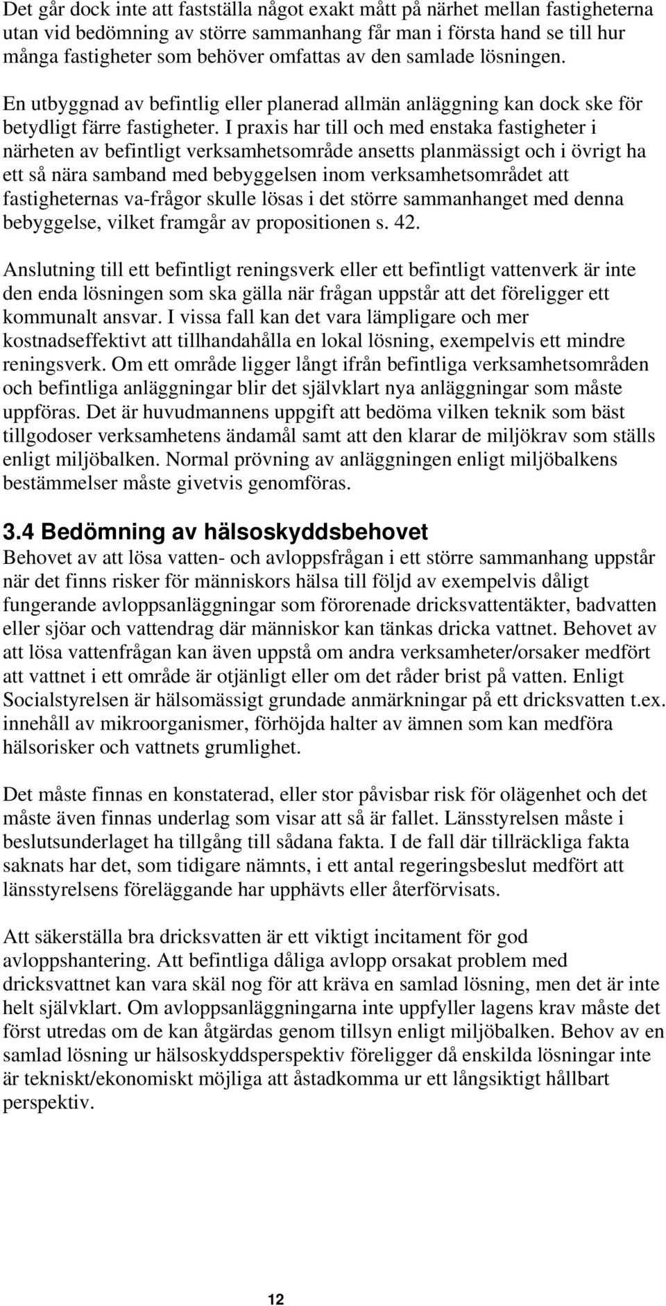 I praxis har till och med enstaka fastigheter i närheten av befintligt verksamhetsområde ansetts planmässigt och i övrigt ha ett så nära samband med bebyggelsen inom verksamhetsområdet att