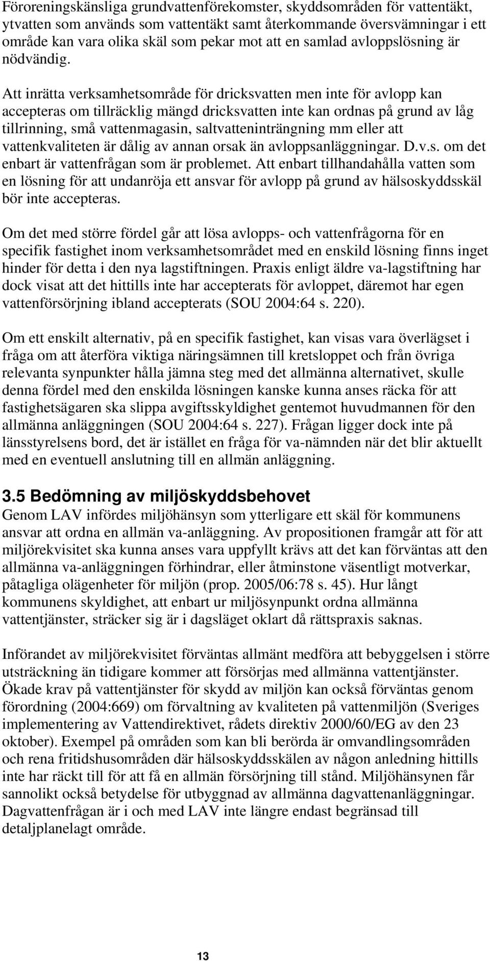 Att inrätta verksamhetsområde för dricksvatten men inte för avlopp kan accepteras om tillräcklig mängd dricksvatten inte kan ordnas på grund av låg tillrinning, små vattenmagasin,