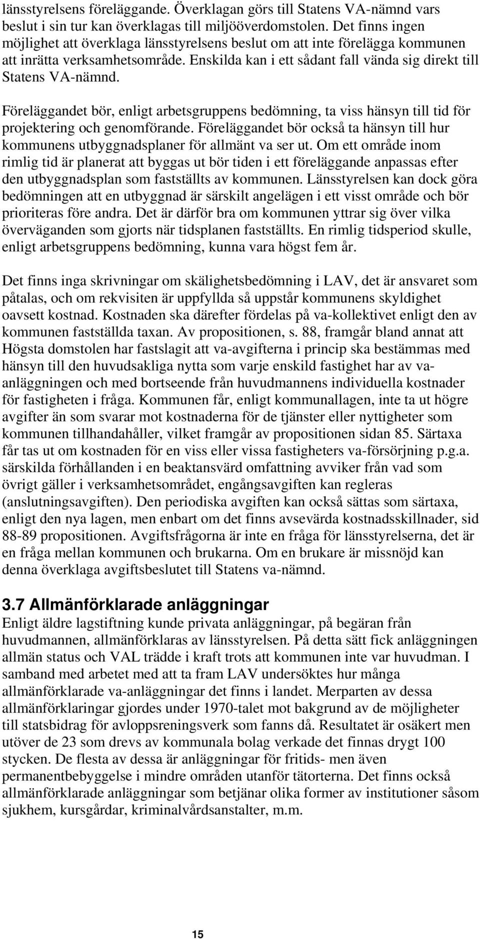 Föreläggandet bör, enligt arbetsgruppens bedömning, ta viss hänsyn till tid för projektering och genomförande.