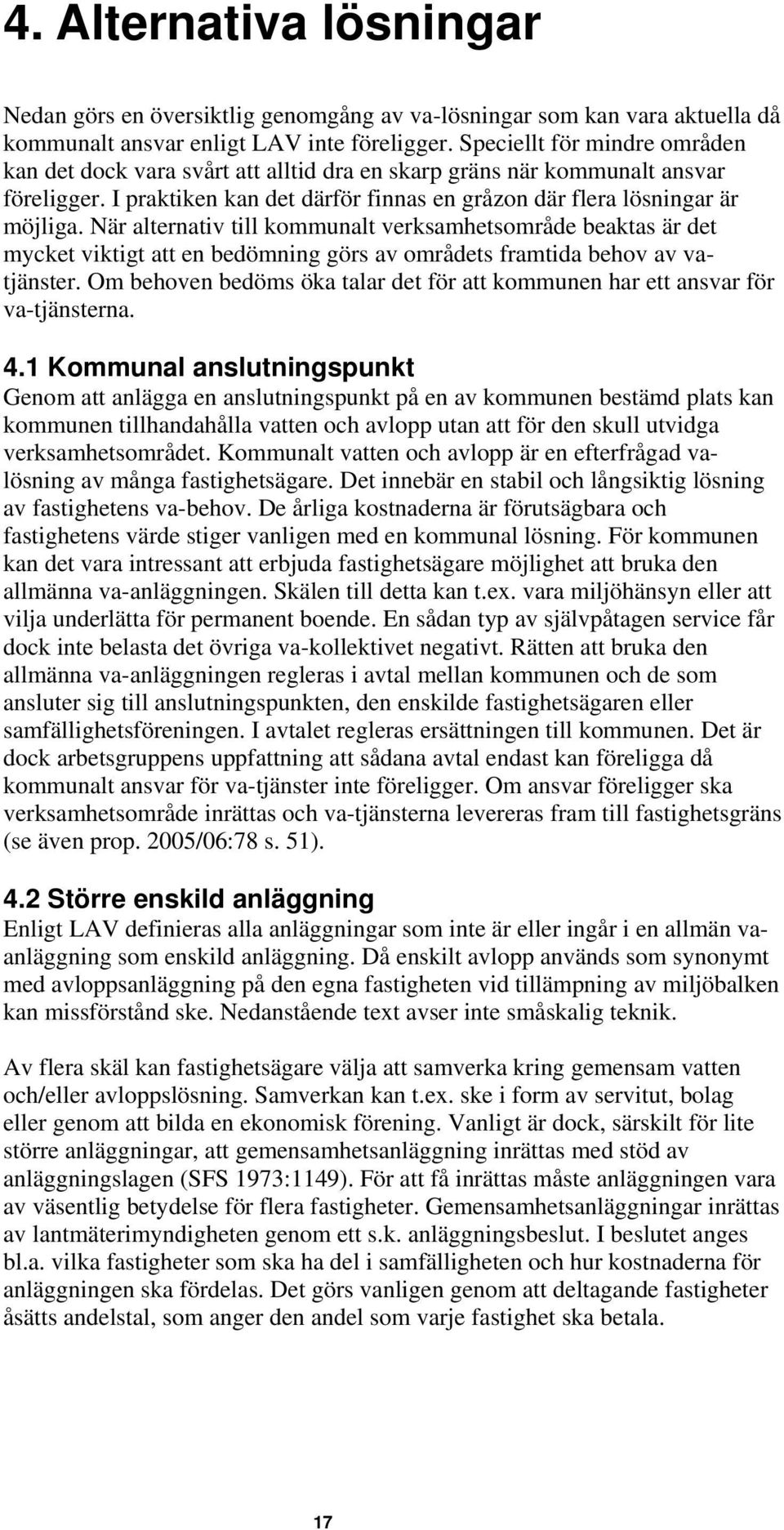 När alternativ till kommunalt verksamhetsområde beaktas är det mycket viktigt att en bedömning görs av områdets framtida behov av vatjänster.