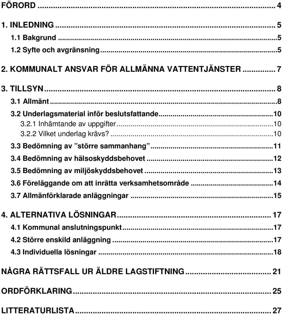 4 Bedömning av hälsoskyddsbehovet...12 3.5 Bedömning av miljöskyddsbehovet...13 3.6 Föreläggande om att inrätta verksamhetsområde...14 3.7 Allmänförklarade anläggningar...15 4.