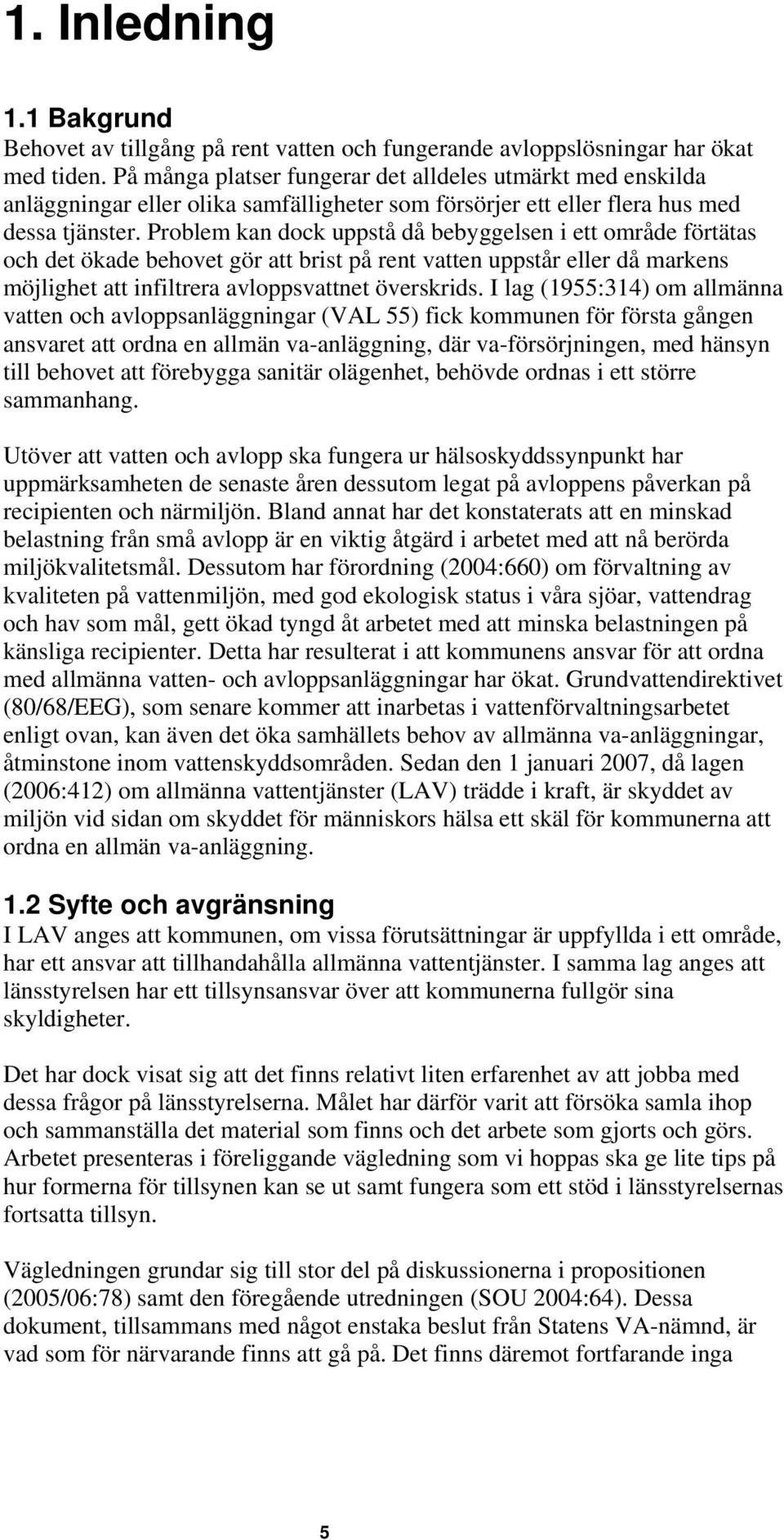 Problem kan dock uppstå då bebyggelsen i ett område förtätas och det ökade behovet gör att brist på rent vatten uppstår eller då markens möjlighet att infiltrera avloppsvattnet överskrids.