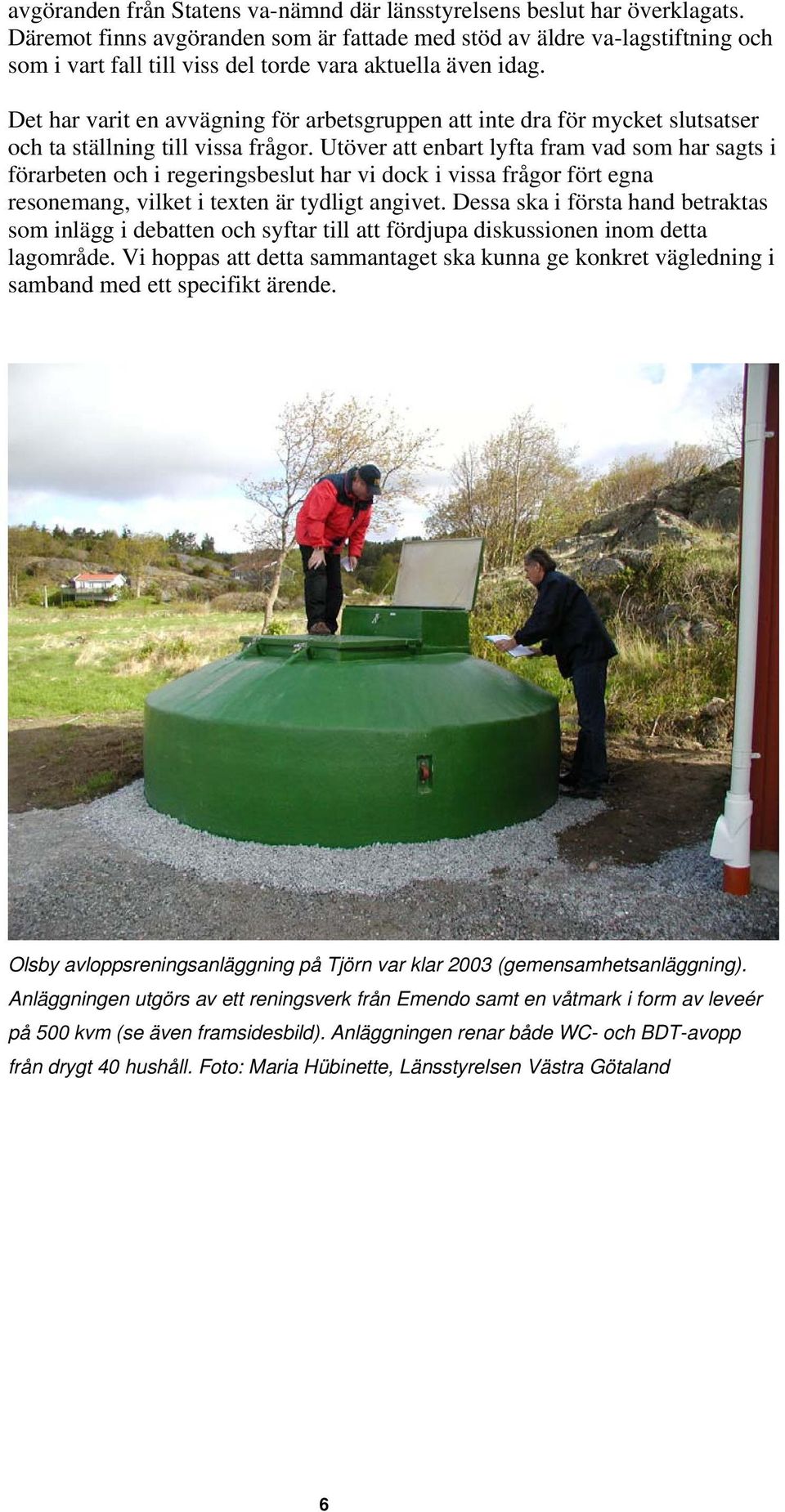 Det har varit en avvägning för arbetsgruppen att inte dra för mycket slutsatser och ta ställning till vissa frågor.