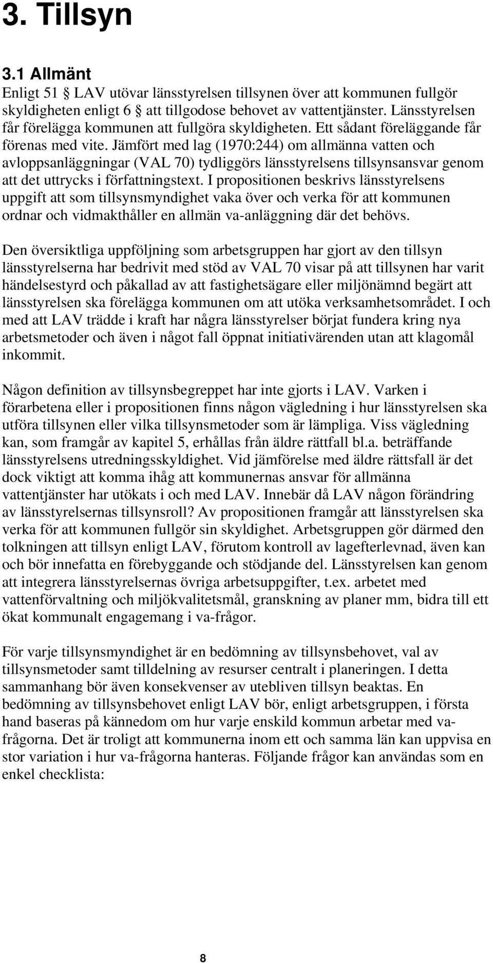 Jämfört med lag (1970:244) om allmänna vatten och avloppsanläggningar (VAL 70) tydliggörs länsstyrelsens tillsynsansvar genom att det uttrycks i författningstext.