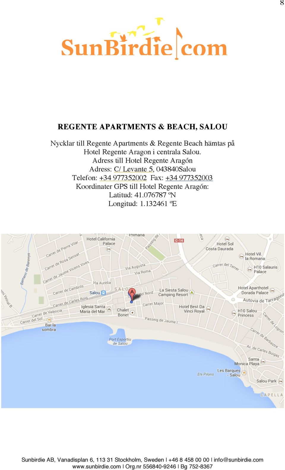 Adress till Hotel Regente Aragón Adress: C/ Levante 5, 043840Salou Telefon: +34
