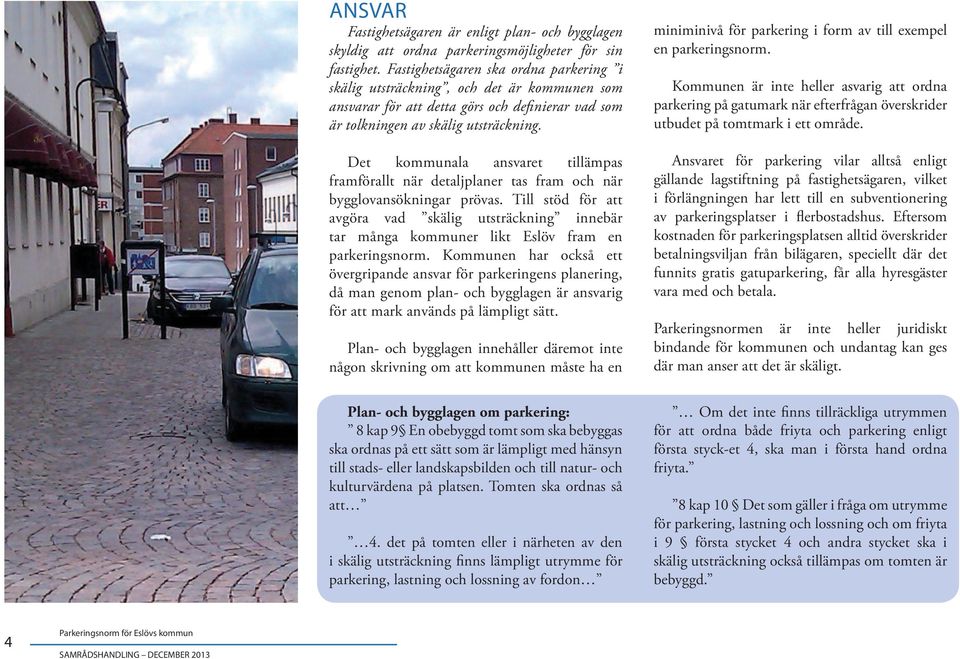 Det kommunala ansvaret tillämpas framförallt när detaljplaner tas fram och när bygglovansökningar prövas.