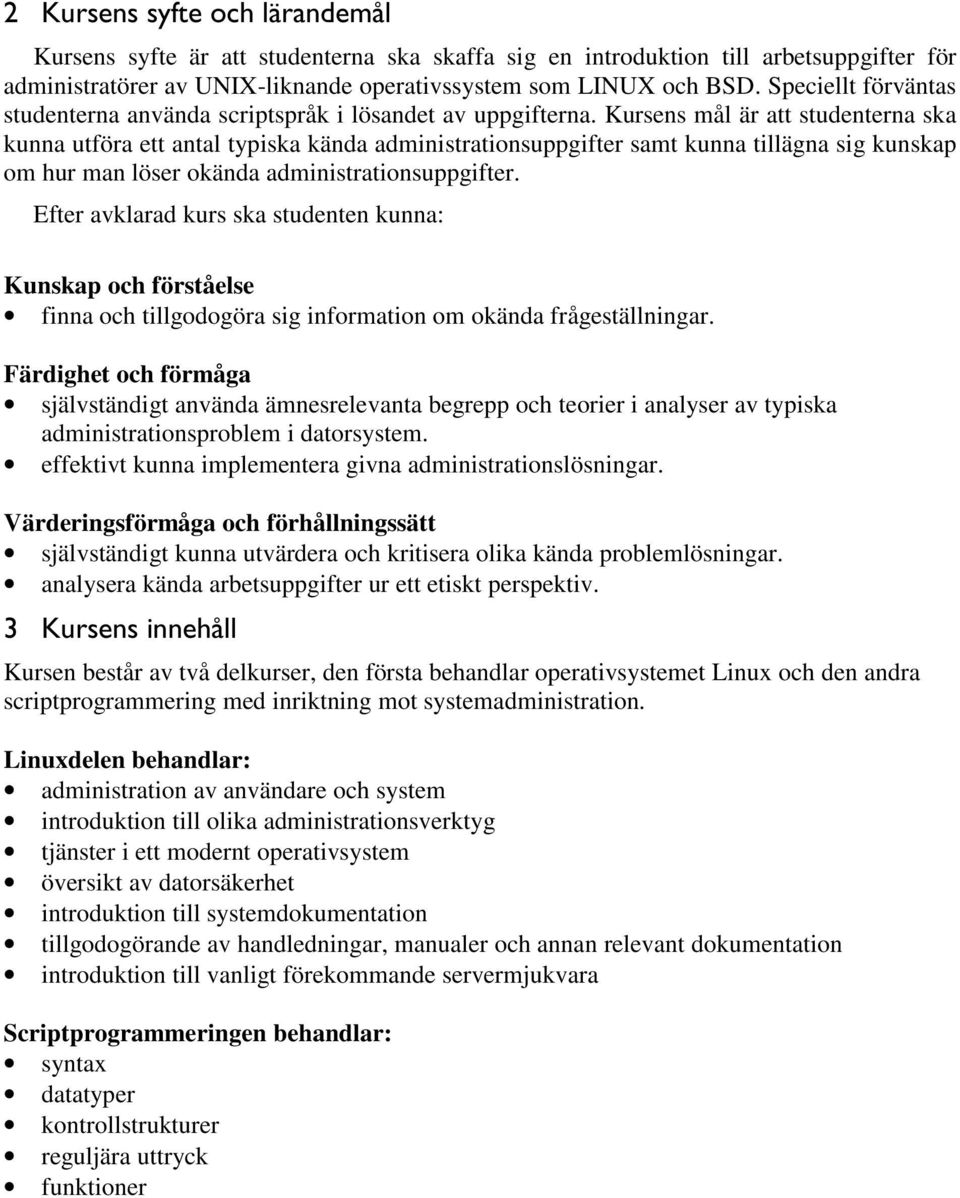 Kursens mål är att studenterna ska kunna utföra ett antal typiska kända administrationsuppgifter samt kunna tillägna sig kunskap om hur man löser okända administrationsuppgifter.