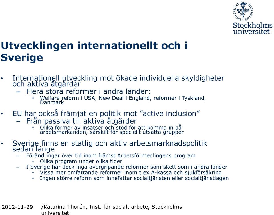 särskilt för speciellt utsatta grupper Sverige finns en statlig och aktiv arbetsmarknadspolitik sedan länge Förändringar över tid inom främst Arbetsförmedlingens program Olika program under olika