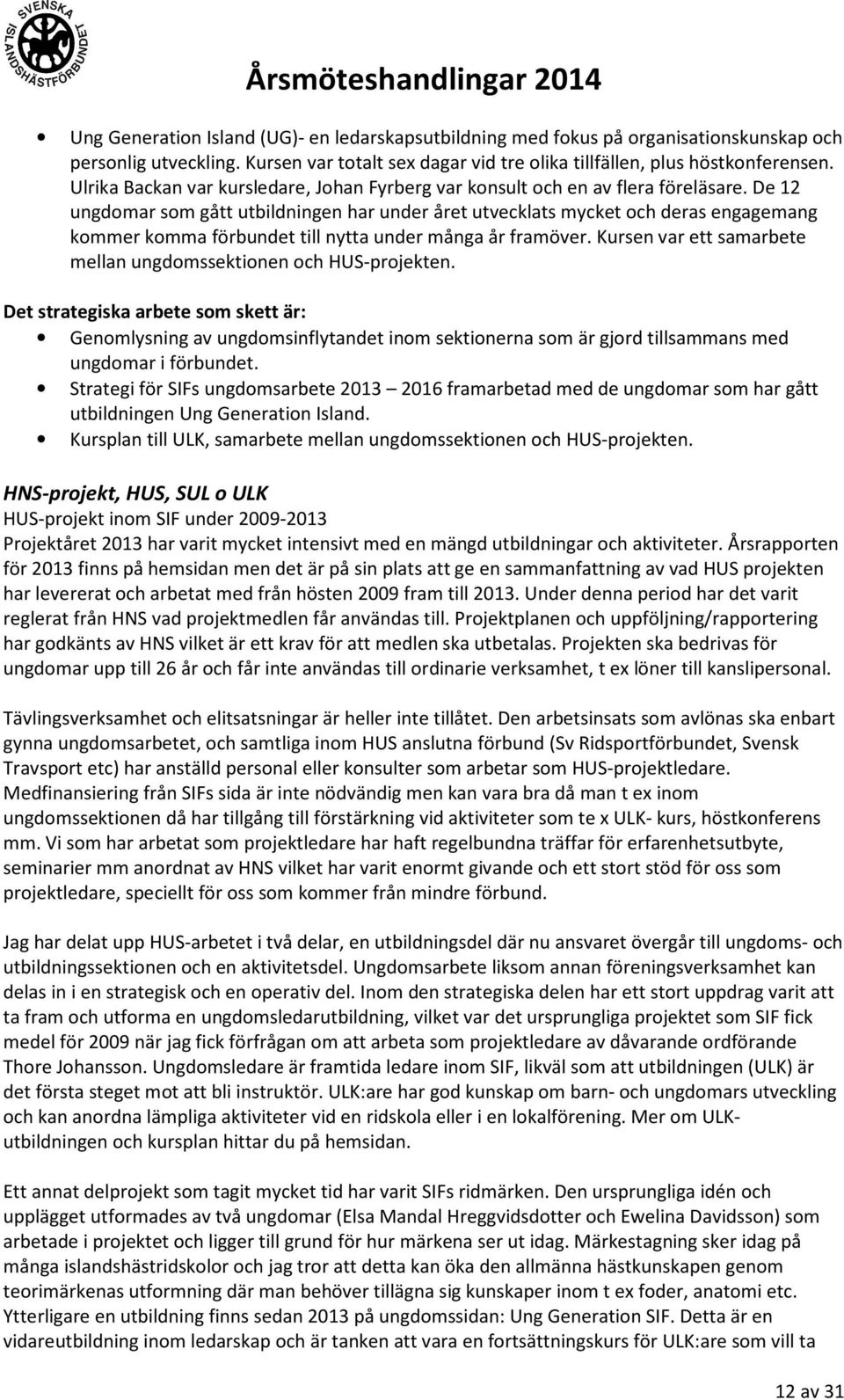 De 12 ungdomar som gått utbildningen har under året utvecklats mycket och deras engagemang kommer komma förbundet till nytta under många år framöver.