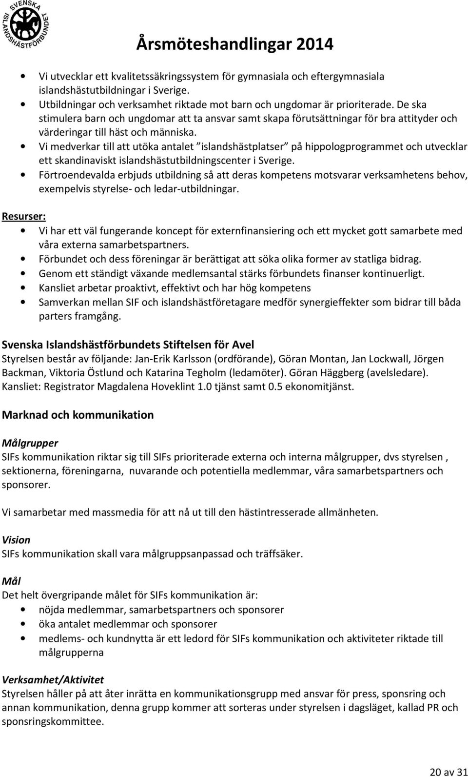 Vi medverkar till att utöka antalet islandshästplatser på hippologprogrammet och utvecklar ett skandinaviskt islandshästutbildningscenter i Sverige.