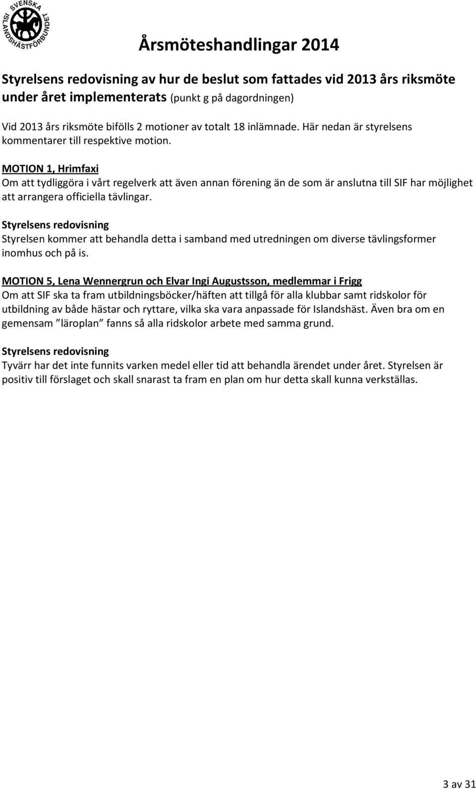 MOTION 1, Hrimfaxi Om att tydliggöra i vårt regelverk att även annan förening än de som är anslutna till SIF har möjlighet att arrangera officiella tävlingar.
