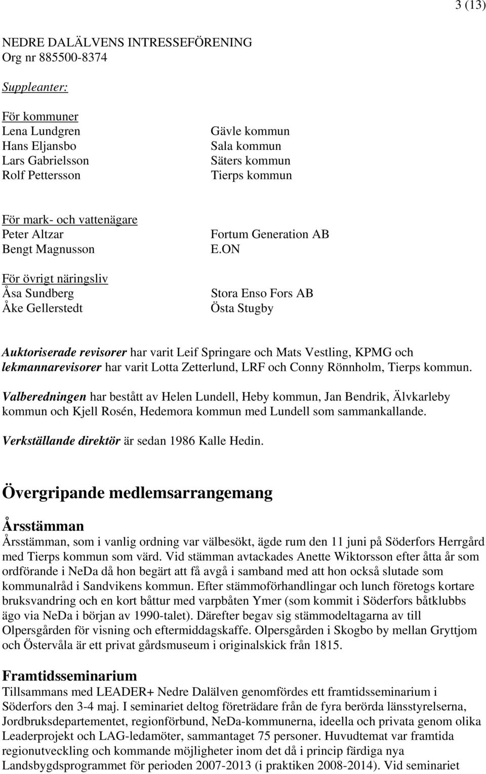 ON Stora Enso Fors AB Östa Stugby Auktoriserade revisorer har varit Leif Springare och Mats Vestling, KPMG och lekmannarevisorer har varit Lotta Zetterlund, LRF och Conny Rönnholm, Tierps kommun.