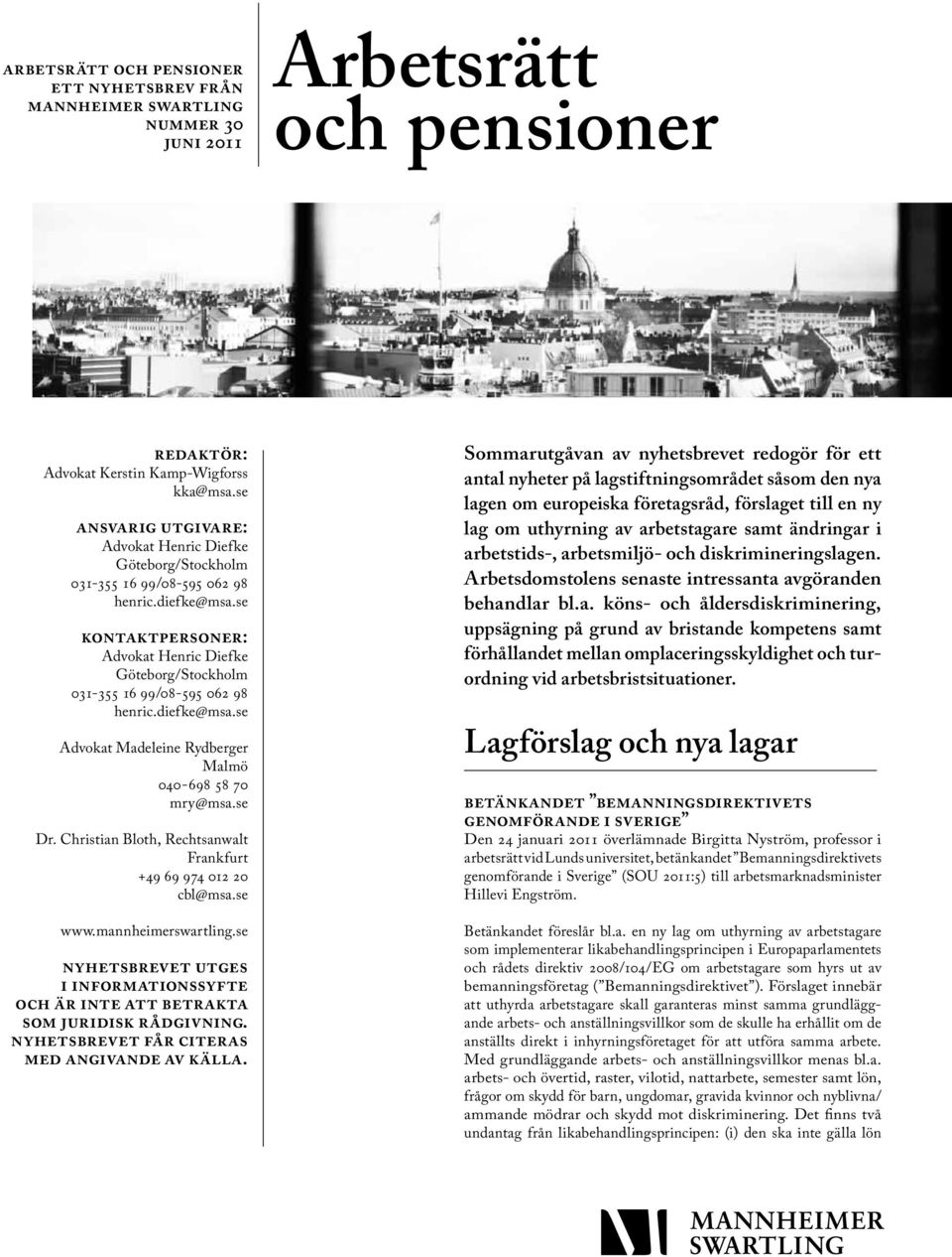 se kontaktpersoner: Advokat Henric Diefke Göteborg/Stockholm 031-355 16 99/08-595 062 98 henric.diefke@msa.se Advokat Madeleine Rydberger Malmö 040-698 58 70 mry@msa.se Dr.