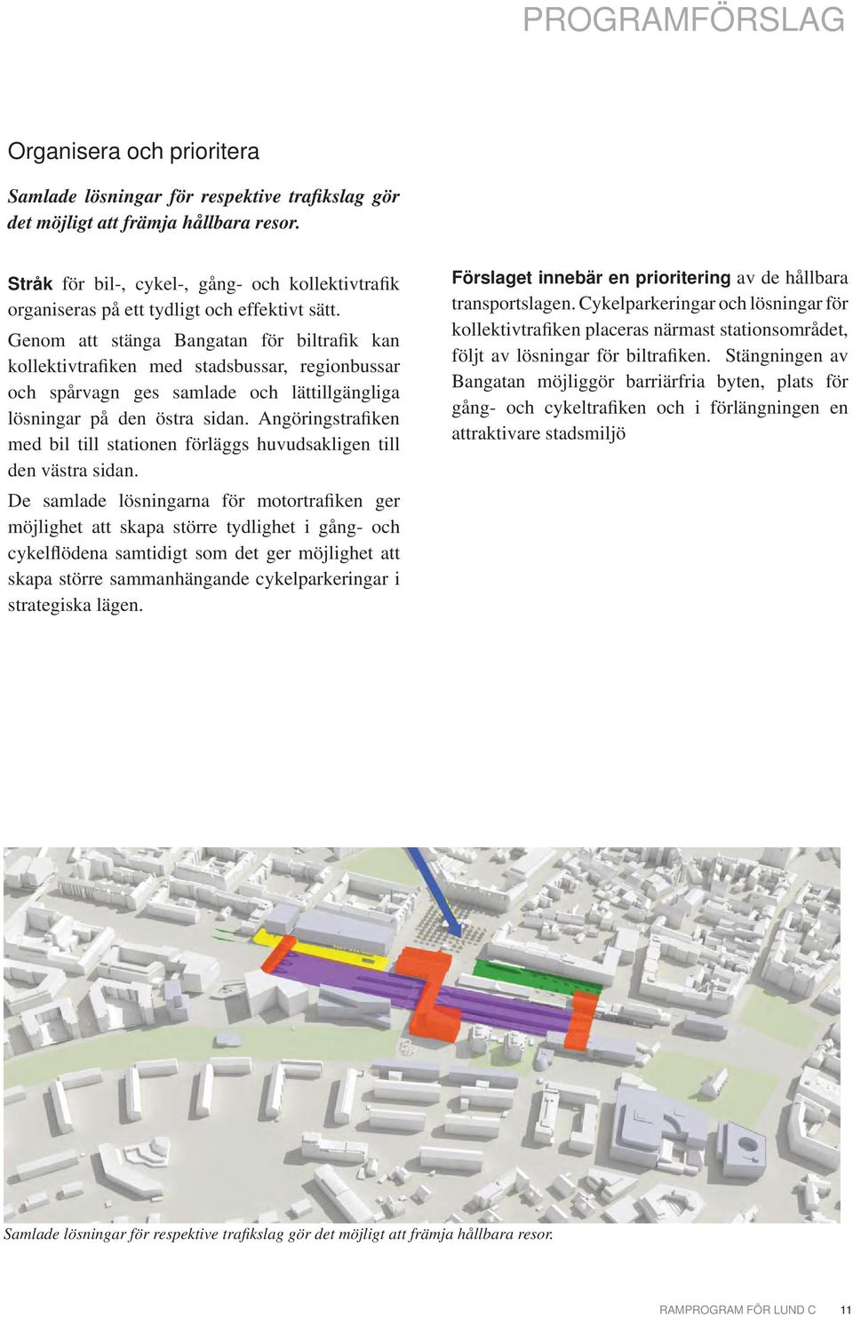 Genom att stänga Bangatan för biltrafik kan kollektivtrafiken med stadsbussar, regionbussar och spårvagn ges samlade och lättillgängliga lösningar på den östra sidan.