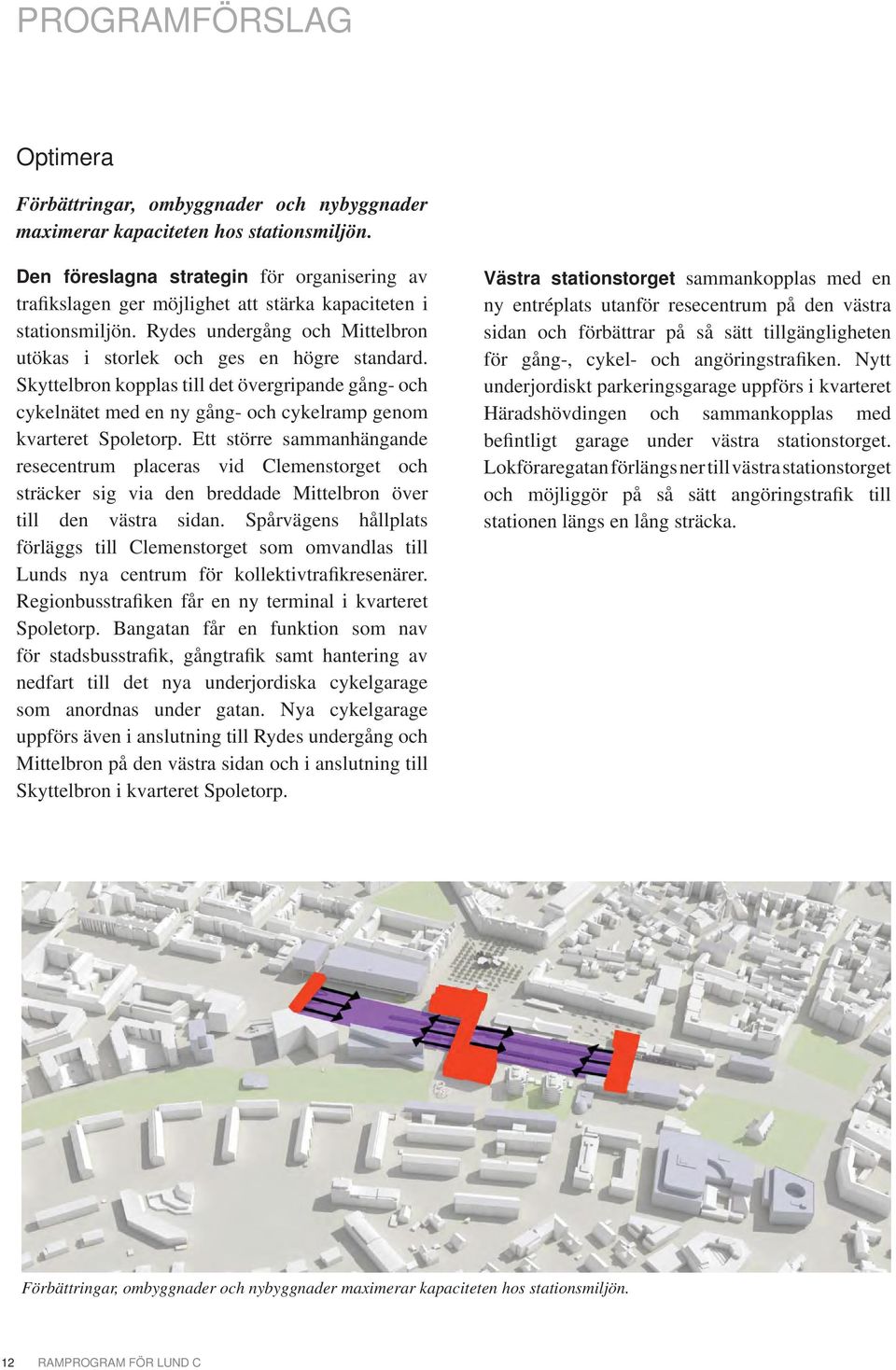 Skyttelbron kopplas till det övergripande gång- och cykelnätet med en ny gång- och cykelramp genom kvarteret Spoletorp.