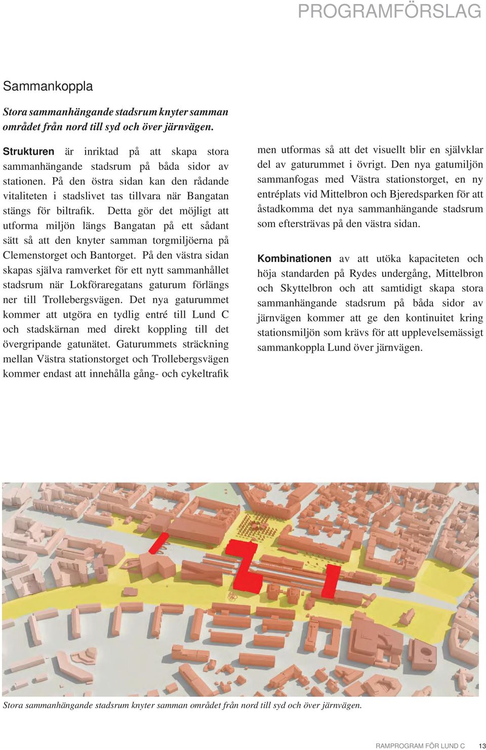 Detta gör det möjligt att utforma miljön längs Bangatan på ett sådant sätt så att den knyter samman torgmiljöerna på Clemenstorget och Bantorget.