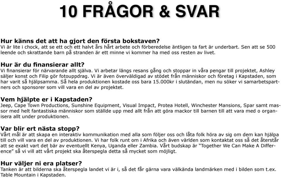 Vi arbetar längs resans gång och stoppar in våra pengar till projektet, Ashley säljer konst och Filip gör fotouppdrag.